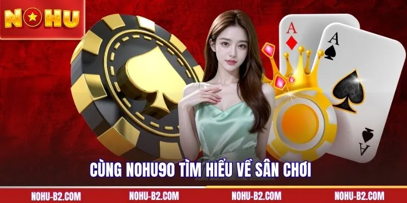 Cùng NOHU90 tìm hiểu về sân chơi