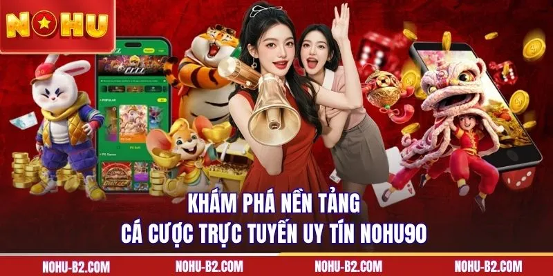 Khám phá nền tảng cá cược trực tuyến uy tín NOHU90 